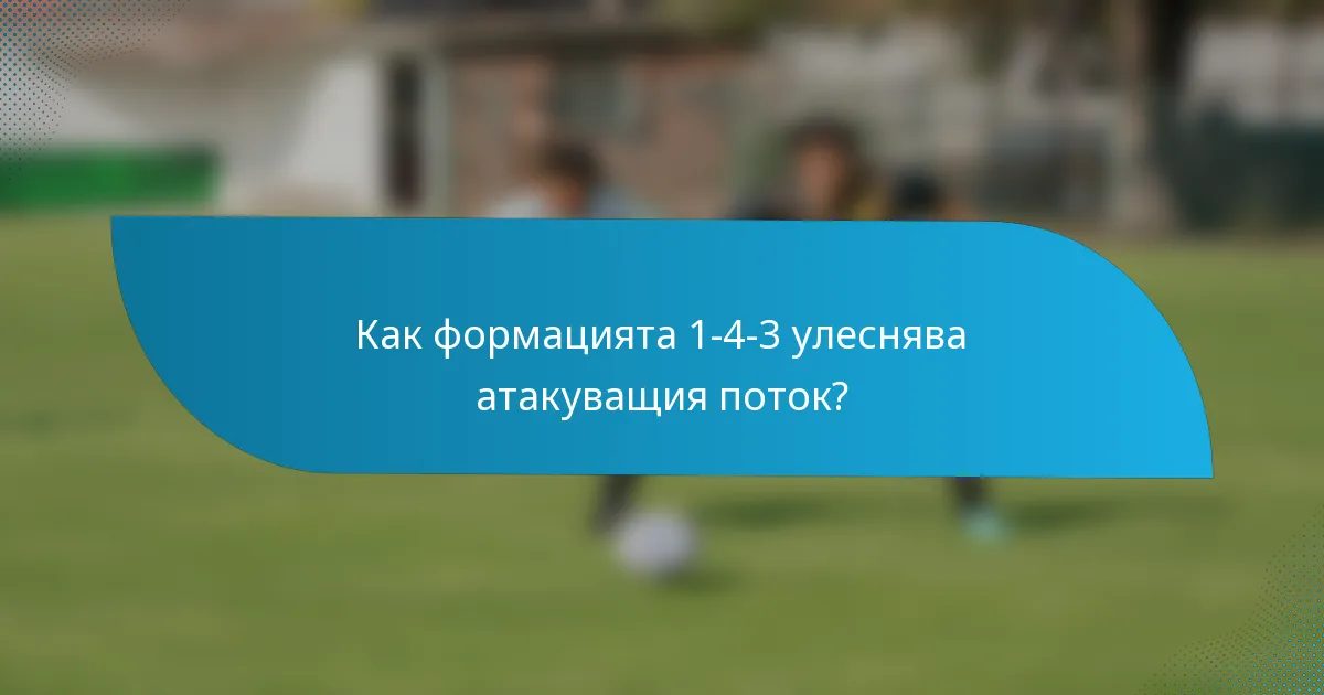 Как формацията 1-4-3 улеснява атакуващия поток?