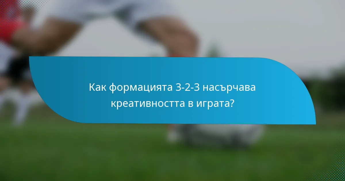 Как формацията 3-2-3 насърчава креативността в играта?