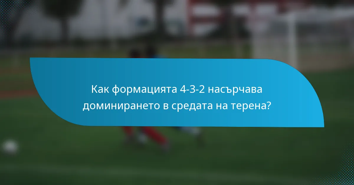 Как формацията 4-3-2 насърчава доминирането в средата на терена?