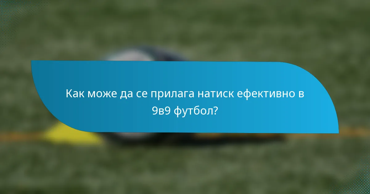 Как може да се прилага натиск ефективно в 9в9 футбол?