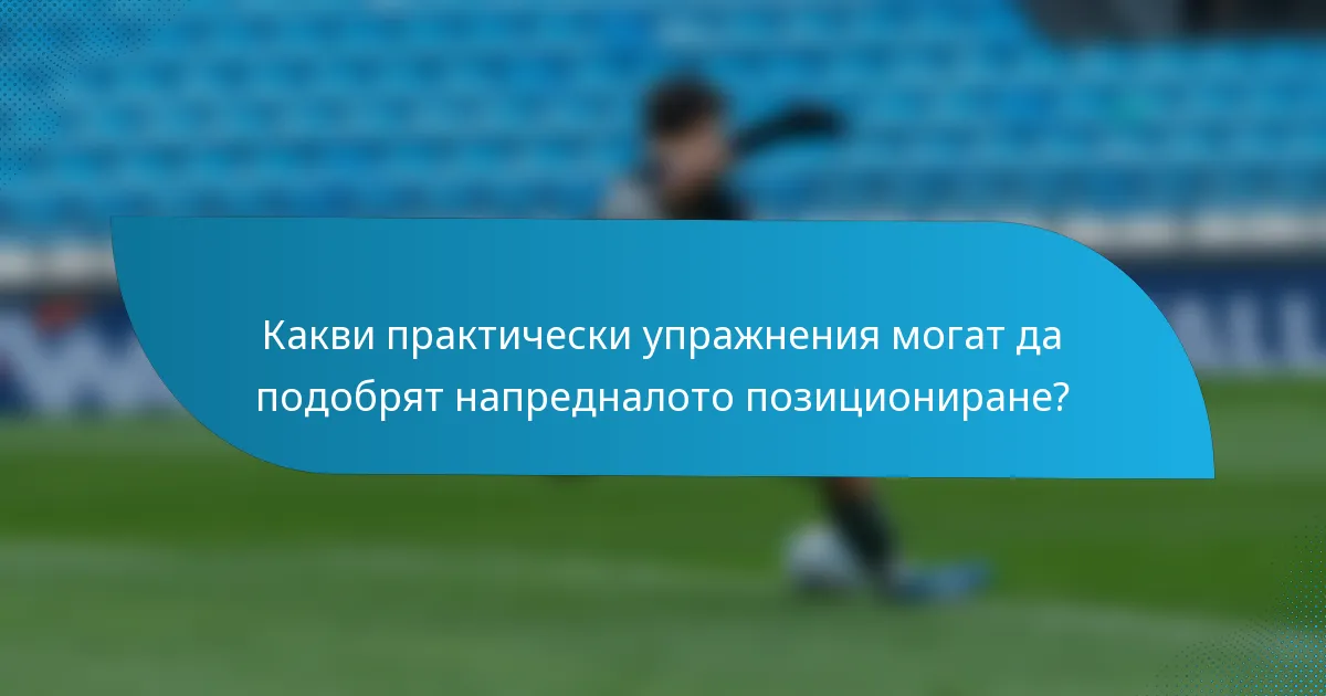 Какви практически упражнения могат да подобрят напредналото позициониране?