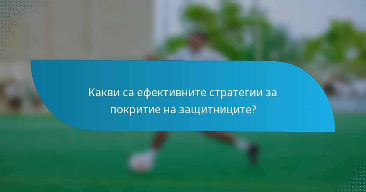 Какви са ефективните стратегии за покритие на защитниците?