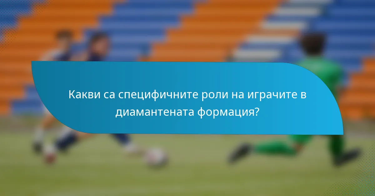 Какви са специфичните роли на играчите в диамантената формация?