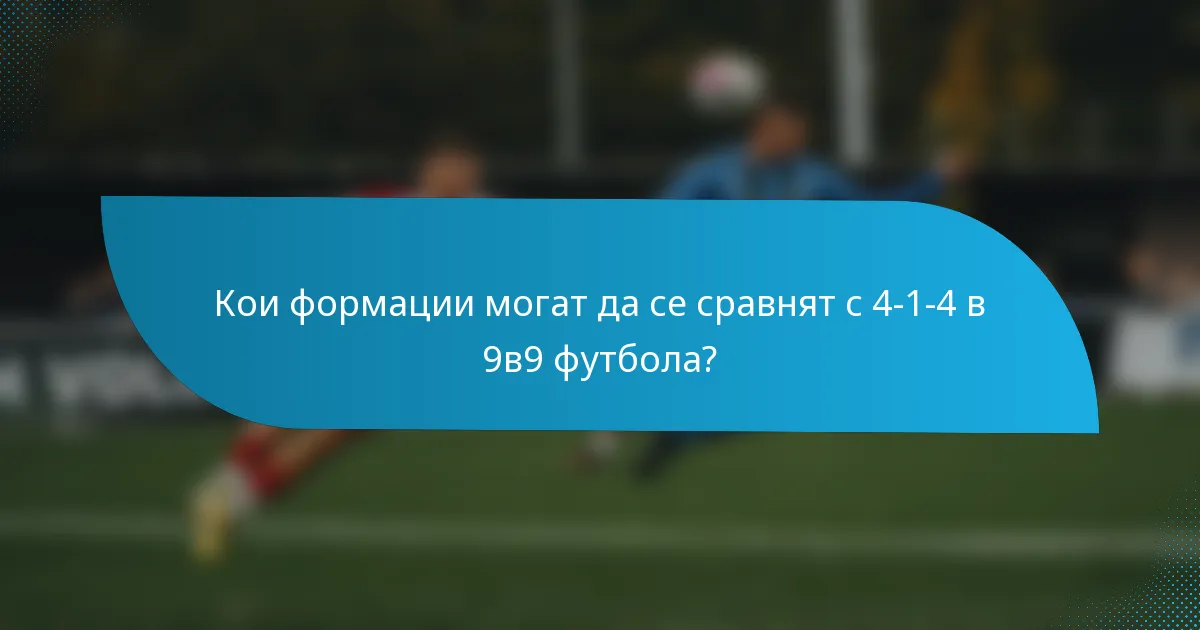 Кои формации могат да се сравнят с 4-1-4 в 9в9 футбола?
