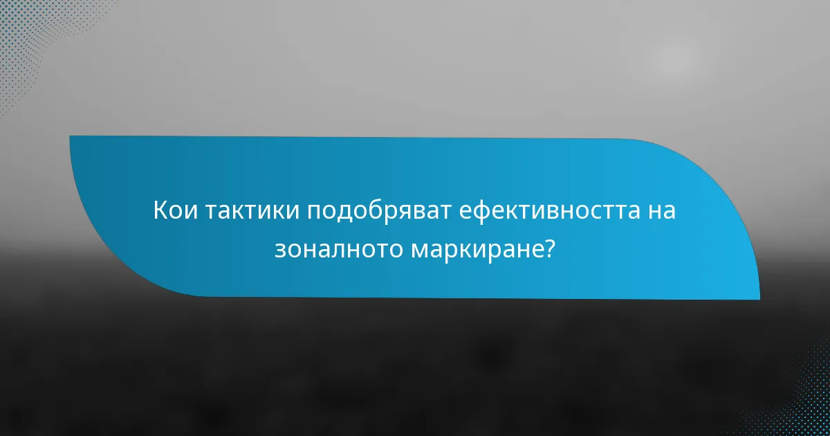 Кои тактики подобряват ефективността на зоналното маркиране?